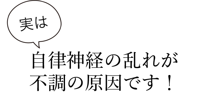 実は自律神経の乱れが不調の原因です！